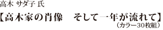 高木 サダ子 氏【高木家の肖像　そして一年が流れて】（カラー30枚組）